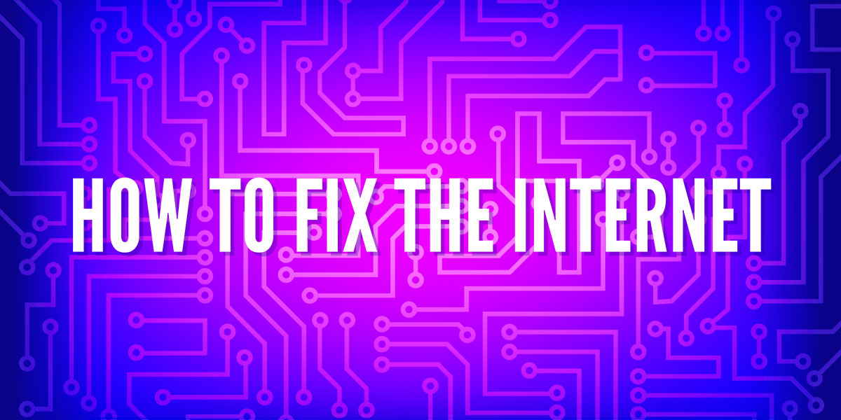 How to Fix the Internet