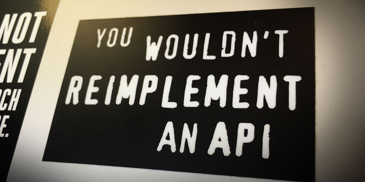 You Wouldn't Reimplement an API